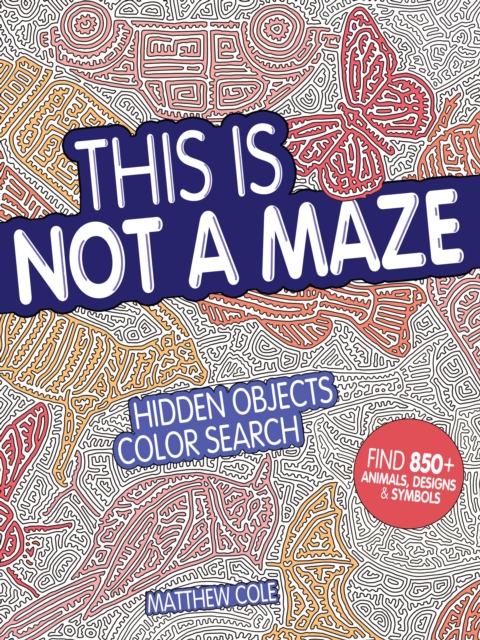 This Is Not a Maze : Hidden Objects Color Search. Find 850+ Animals, Designs and Symbols, Paperback / softback Book