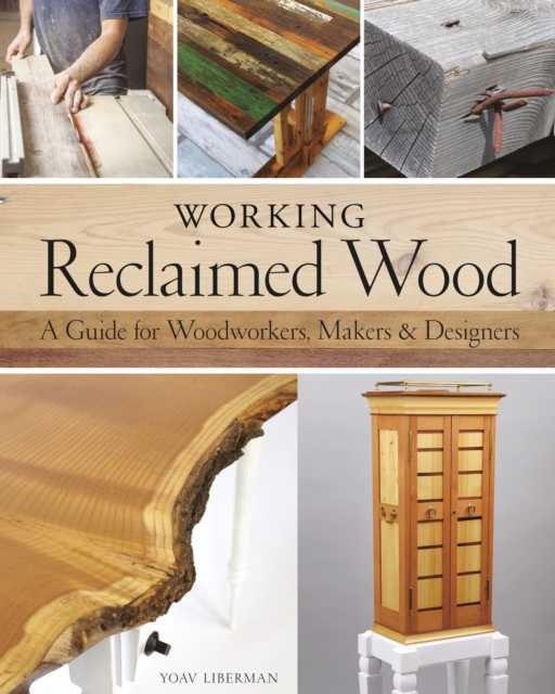 Working Reclaimed Wood : A Guide for Woodworkers & Makers, Hardback Book