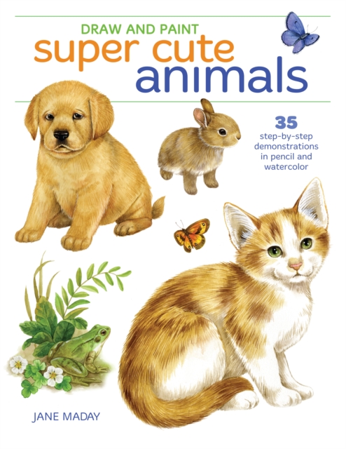 Draw and Paint Super Cute Animals : 35 Step-by-Step Demonstrations, Paperback / softback Book