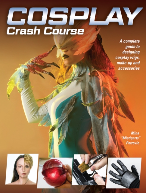 Cosplay Crash Course : A Complete Guide to Designing Cosplay Wigs, Makeup and Accessories, Paperback / softback Book