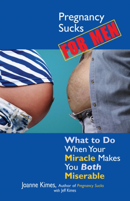Pregnancy Sucks For Men : What to Do When Your Miracle Makes You BOTH Miserable, EPUB eBook