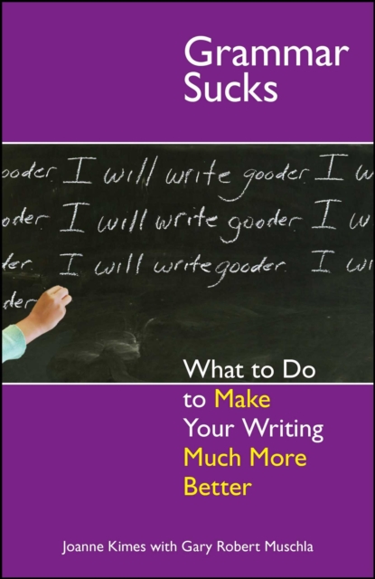Grammar Sucks : What to Do to Make Your Writing Much More Better, EPUB eBook