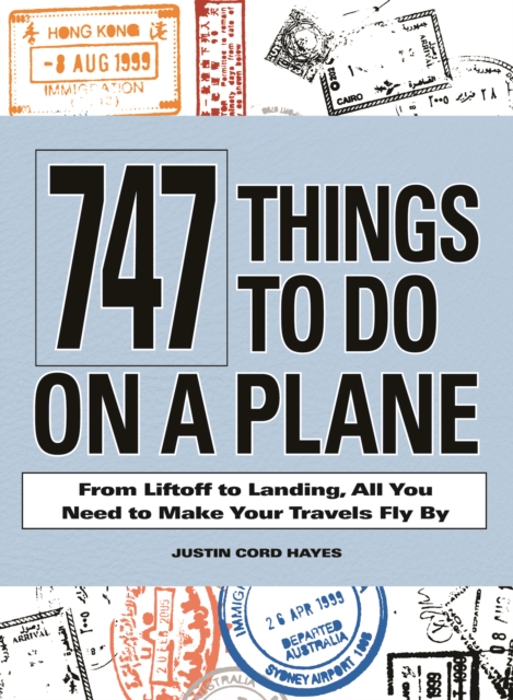 747 Things to Do on a Plane : From Lift-Off to Landing, All You Need to Make Your Travels Fly by, EPUB eBook
