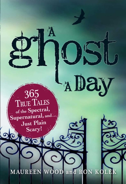 A Ghost a Day : 365 True Tales of the Spectral, Supernatural, and...Just Plain Scary!, EPUB eBook