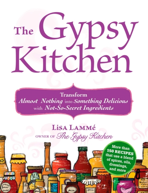 The Gypsy Kitchen : Transform Almost Nothing into Something Delicious with Not-So-Secret Ingredients, EPUB eBook