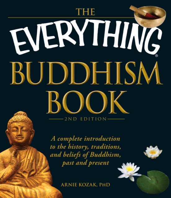 The Everything Buddhism Book : A complete introduction to the history, traditions, and beliefs of Buddhism, past and present, EPUB eBook
