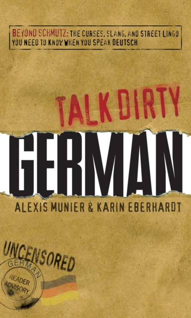 Talk Dirty German : Beyond Schmutz - The curses, slang, and street lingo you need to know to speak Deutsch, EPUB eBook
