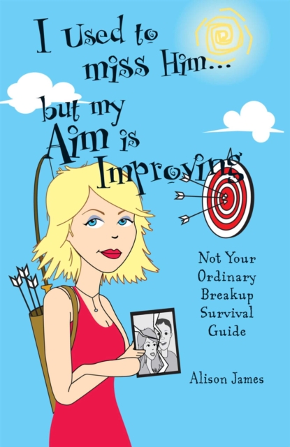I Used To Miss Him...But My Aim Is Improving : Not Your Ordinary Breakup Survival Guide, EPUB eBook