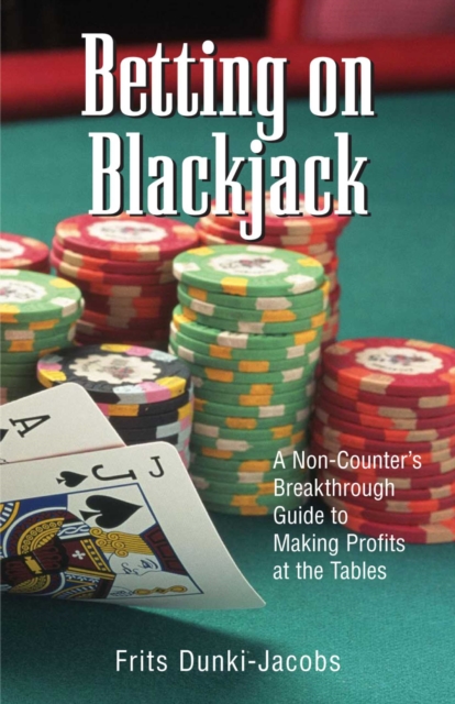 Betting On Blackjack : A Non-Counter's Breakthrough Guide to Making Profits at the Tables, EPUB eBook