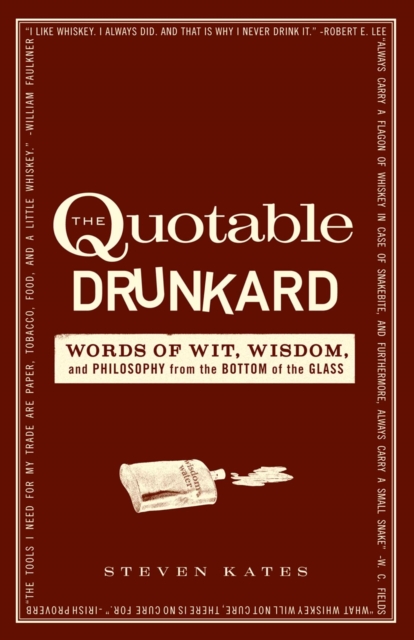 The Quotable Drunkard : Words of Wit, Wisdom, and Philosophy From the Bottom of the Glass, EPUB eBook