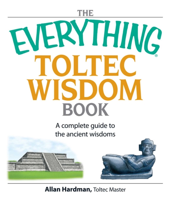 The Everything Toltec Wisdom Book : A Complete Guide to the Ancient Wisdoms, EPUB eBook