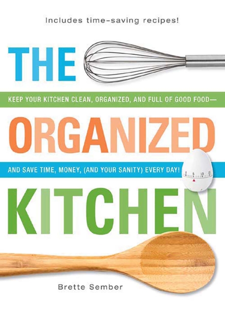 The Organized Kitchen : Keep Your Kitchen Clean, Organized, and Full of Good Food-and Save Time, Money, (and Your Sanity) Every Day!, EPUB eBook