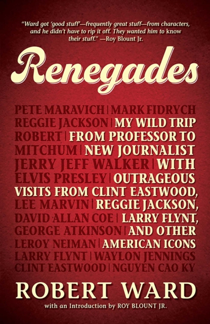 Renegades : My Wild Trip from Professor to New Journalist with Outrageous Visits from Clint Eastwood, Reggie Jackson, Larry Flynt, and other American Icons, EPUB eBook