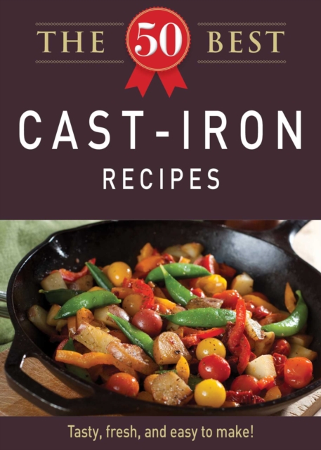The 50 Best Cast-Iron Recipes : Tasty, fresh, and easy to make!, EPUB eBook