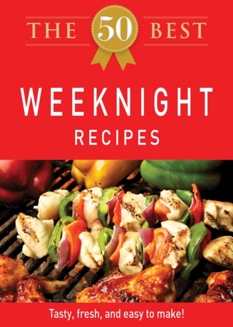 The 50 Best Weeknight Recipes : Tasty, fresh, and easy to make!, EPUB eBook