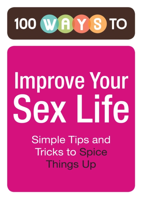 100 Ways to Improve Your Sex Life : Simple Tips and Tricks to Spice Things Up, EPUB eBook