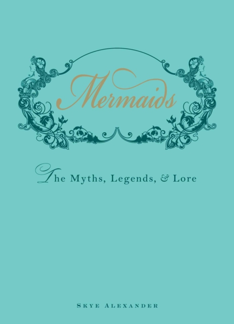 Mermaids : The Myths, Legends, and Lore, Hardback Book