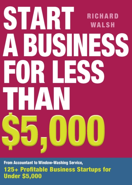 Start a Business for Less Than $5,000 : From Accountant to Window-Washing Service, 125+ Profitable Business Startups for Under $5,000, EPUB eBook