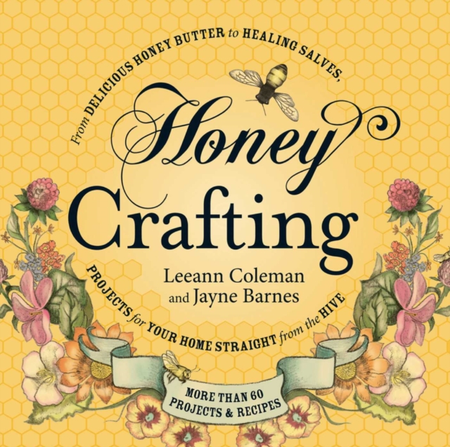 Honey Crafting : From Delicious Honey Butter to Healing Salves, Projects for Your Home Straight from the Hive, EPUB eBook