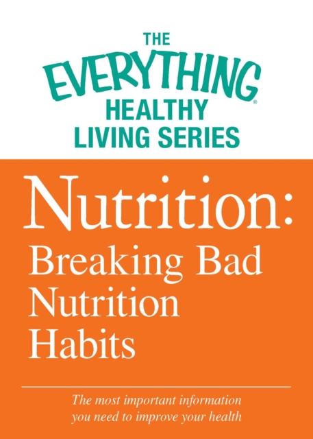 Nutrition: Breaking Bad Nutrition Habits : The most important information you need to improve your health, EPUB eBook