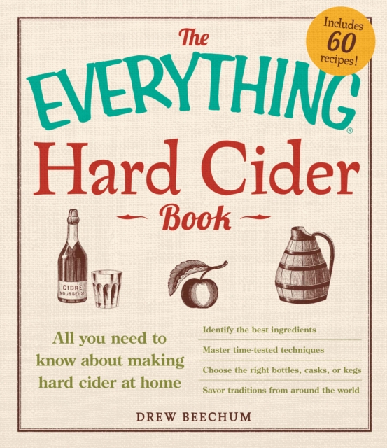 The Everything Hard Cider Book : All you need to know about making hard cider at home, Paperback / softback Book
