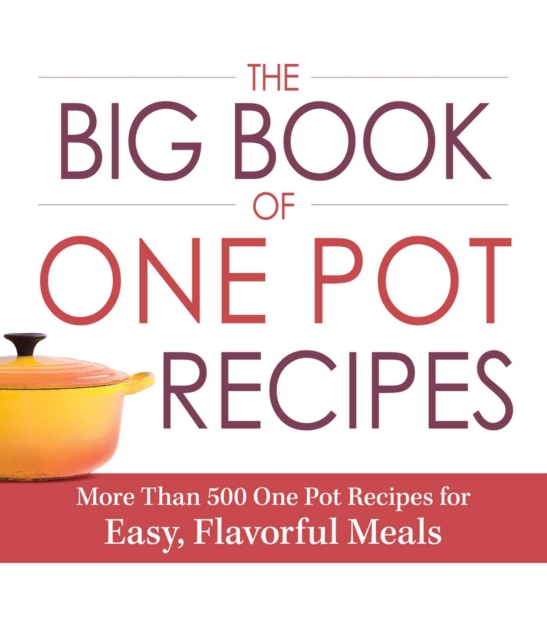 The Big Book of One Pot Recipes : More Than 500 One Pot Recipes for Easy, Flavorful Meals, EPUB eBook