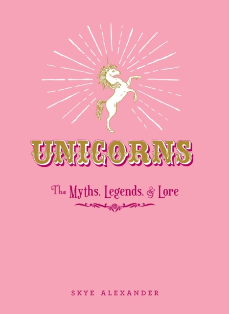 Unicorns : The Myths, Legends, & Lore, Hardback Book