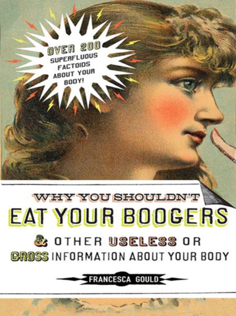 Why You Shouldn't Eat Your Boogers and Other Useless or Gross Information About Your Body, EPUB eBook