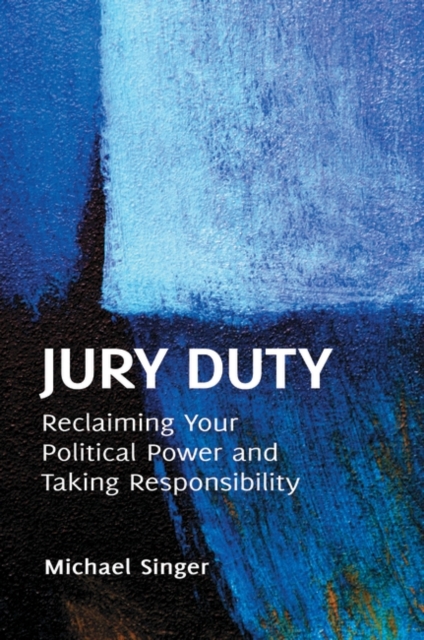 Jury Duty : Reclaiming Your Political Power and Taking Responsibility, Hardback Book