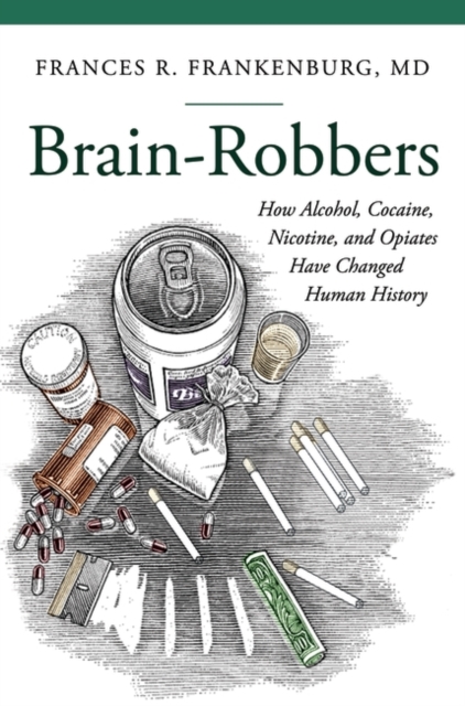 Brain-Robbers : How Alcohol, Cocaine, Nicotine, and Opiates Have Changed Human History, Hardback Book