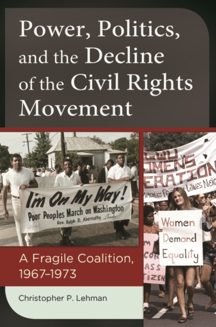 Power, Politics, and the Decline of the Civil Rights Movement : A Fragile Coalition, 1967-1973, Hardback Book