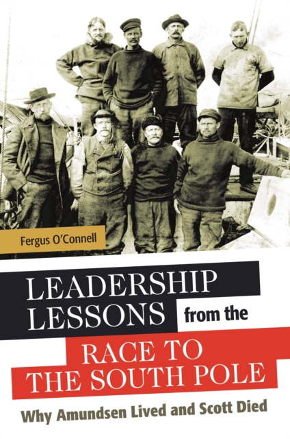 Leadership Lessons from the Race to the South Pole : Why Amundsen Lived and Scott Died, EPUB eBook