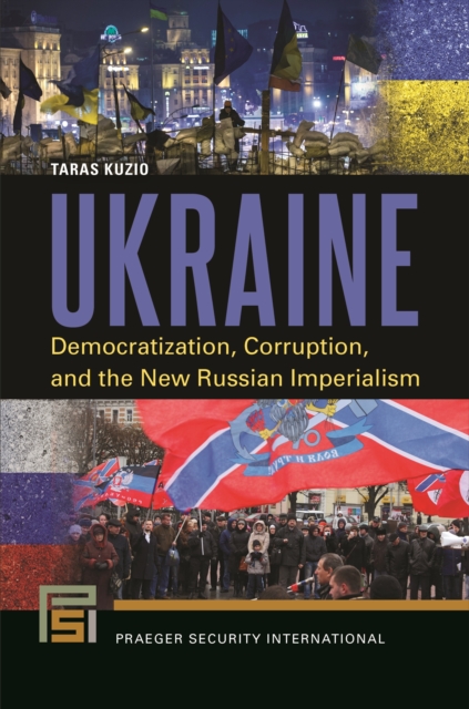 Ukraine : Democratization, Corruption, and the New Russian Imperialism, EPUB eBook