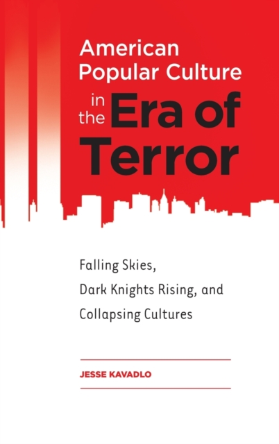 American Popular Culture in the Era of Terror : Falling Skies, Dark Knights Rising, and Collapsing Cultures, Hardback Book
