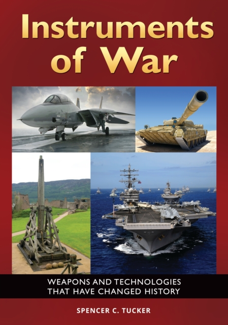 Instruments of War : Weapons and Technologies That Have Changed History, EPUB eBook