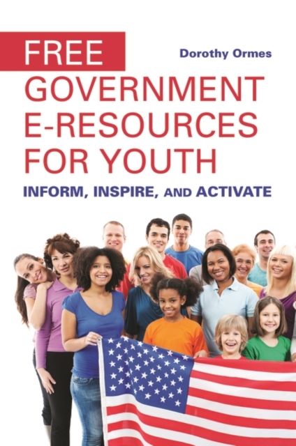 Free Government e-Resources for Youth : Inform, Inspire, and Activate, Paperback / softback Book