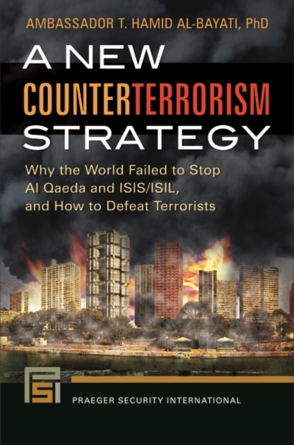 A New Counterterrorism Strategy : Why the World Failed to Stop Al Qaeda and ISIS/ISIL, and How to Defeat Terrorists, Hardback Book