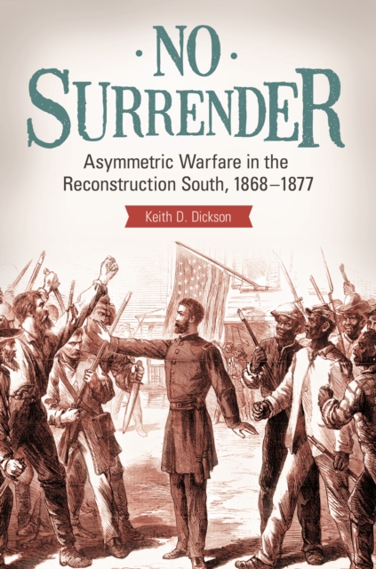 No Surrender : Asymmetric Warfare in the Reconstruction South, 1868-1877, EPUB eBook