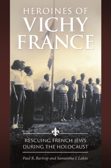 Heroines of Vichy France : Rescuing French Jews during the Holocaust, Hardback Book