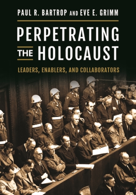 Perpetrating the Holocaust : Leaders, Enablers, and Collaborators, Hardback Book