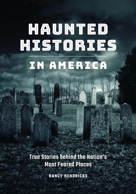 Haunted Histories in America : True Stories behind the Nation's Most Feared Places, Hardback Book