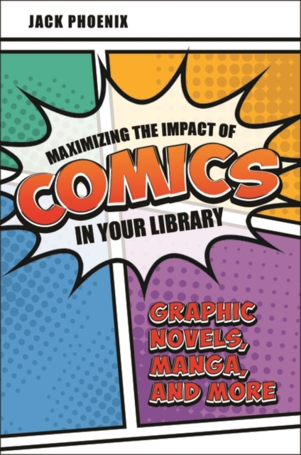 Maximizing the Impact of Comics in Your Library : Graphic Novels, Manga, and More, Paperback / softback Book