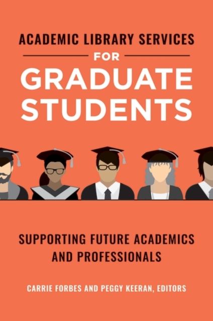 Academic Library Services for Graduate Students : Supporting Future Academics and Professionals, Paperback / softback Book