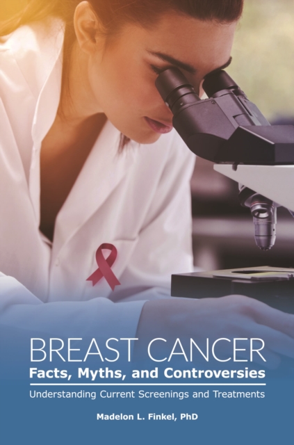 Breast Cancer Facts, Myths, and Controversies : Understanding Current Screenings and Treatments, Hardback Book