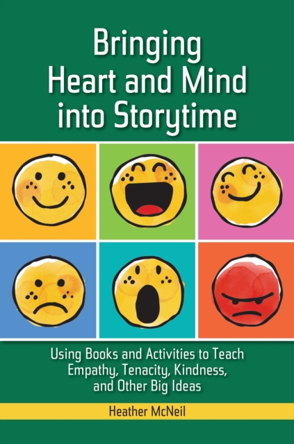 Bringing Heart and Mind into Storytime : Using Books and Activities to Teach Empathy, Tenacity, Kindness, and Other Big Ideas, EPUB eBook