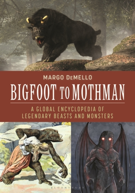 Bigfoot to Mothman : A Global Encyclopedia of Legendary Beasts and Monsters, Hardback Book