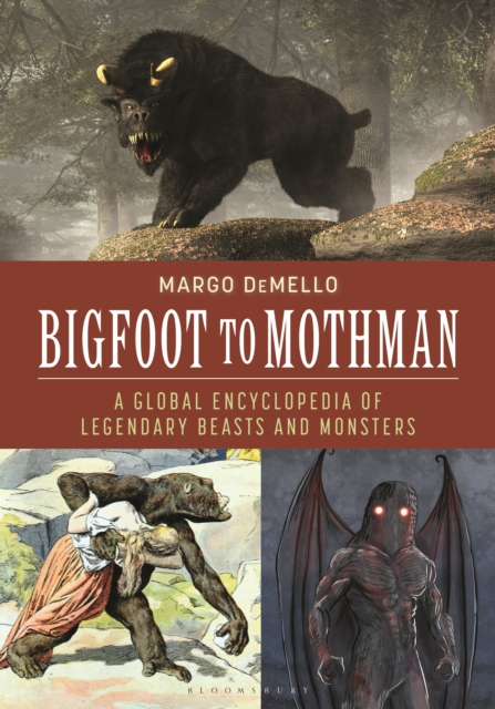Bigfoot to Mothman : A Global Encyclopedia of Legendary Beasts and Monsters, PDF eBook