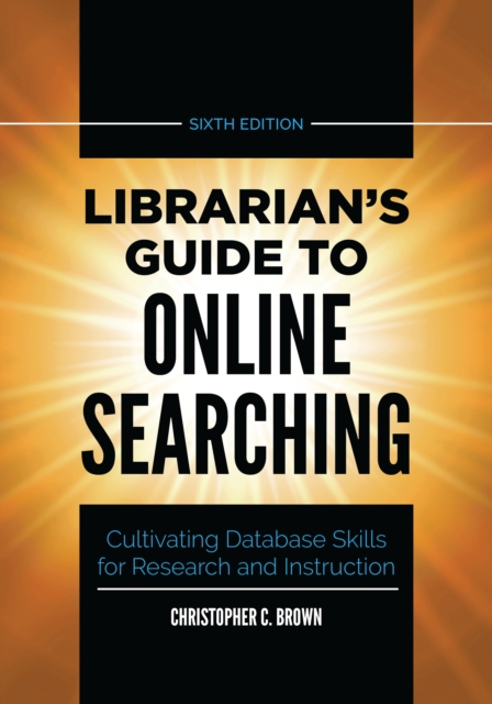 Librarian's Guide to Online Searching : Cultivating Database Skills for Research and Instruction, Hardback Book