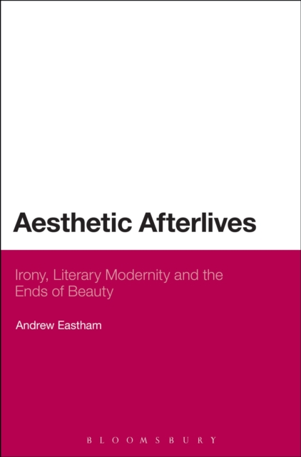 Aesthetic Afterlives : Irony, Literary Modernity and the Ends of Beauty, EPUB eBook