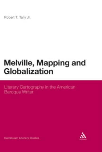 Melville, Mapping and Globalization : Literary Cartography in the American Baroque Writer, PDF eBook